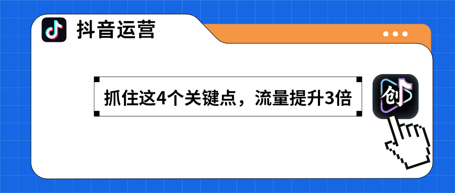 抖音爆款打造指南：抓住这4个关键点，流量提升3倍